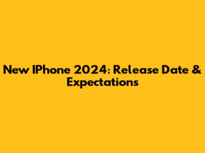 New IPhone 2024: Release Date & Expectations