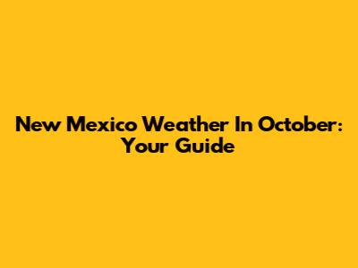 New Mexico Weather In October: Your Guide