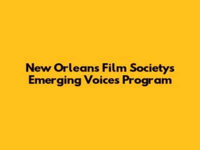 New Orleans Film Society's Emerging Voices Program