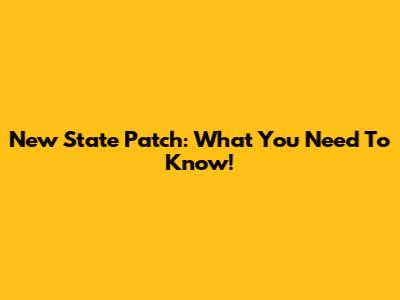 New State Patch: What You Need To Know!
