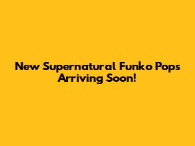 New Supernatural Funko Pops Arriving Soon!