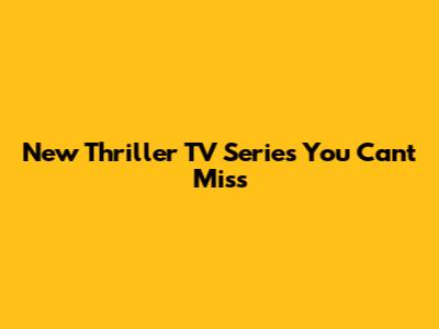 New Thriller TV Series You Can't Miss