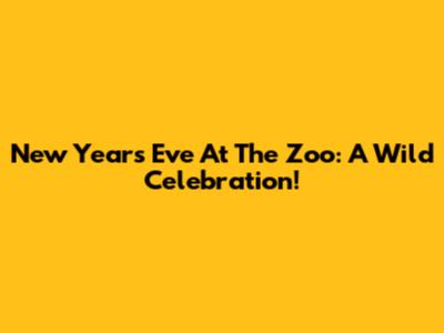 New Year's Eve At The Zoo: A Wild Celebration!