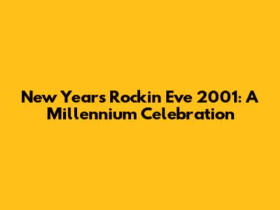 New Year's Rockin' Eve 2001: A Millennium Celebration