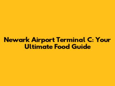 Newark Airport Terminal C: Your Ultimate Food Guide
