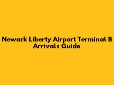 Newark Liberty Airport Terminal B Arrivals Guide