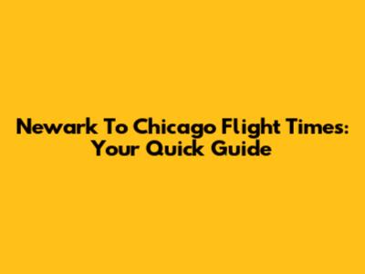 Newark To Chicago Flight Times: Your Quick Guide