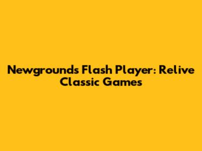 Newgrounds Flash Player: Relive Classic Games