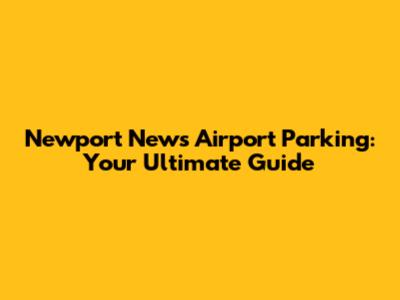 Newport News Airport Parking: Your Ultimate Guide