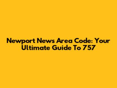 Newport News Area Code: Your Ultimate Guide To 757