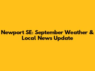 Newport SE: September Weather & Local News Update