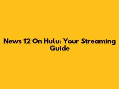 News 12 On Hulu: Your Streaming Guide
