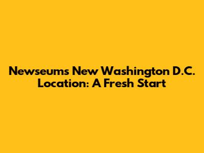 Newseum's New Washington D.C. Location: A Fresh Start