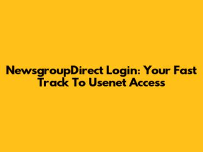 NewsgroupDirect Login: Your Fast Track To Usenet Access