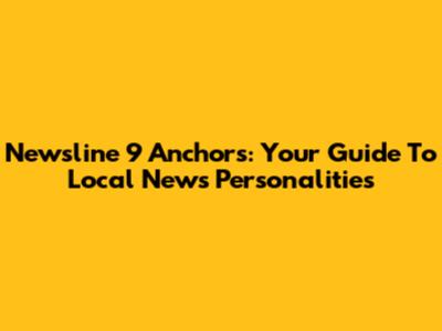 Newsline 9 Anchors: Your Guide To Local News Personalities