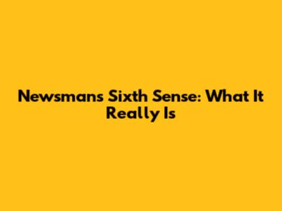 Newsman's Sixth Sense: What It Really Is