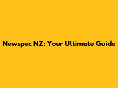Newspec NZ: Your Ultimate Guide