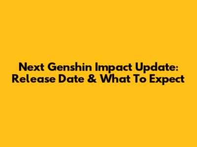 Next Genshin Impact Update: Release Date & What To Expect