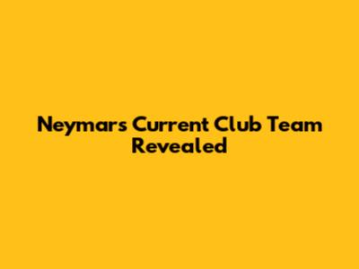 Neymar's Current Club Team Revealed