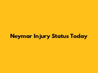 Neymar Injury Status Today