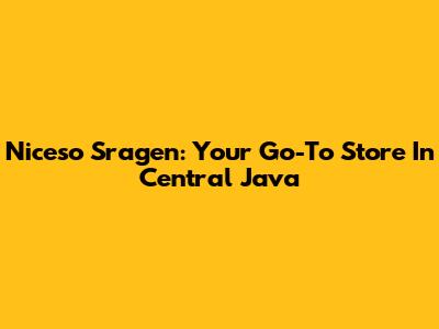Niceso Sragen: Your Go-To Store In Central Java