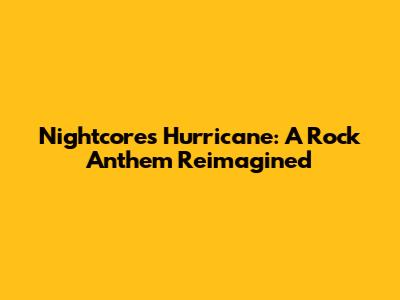 Nightcore's Hurricane: A Rock Anthem Reimagined
