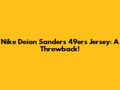 Nike Deion Sanders 49ers Jersey: A Throwback!