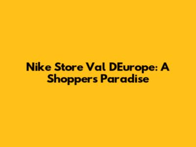 Nike Store Val D'Europe: A Shopper's Paradise
