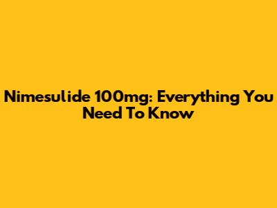 Nimesulide 100mg: Everything You Need To Know