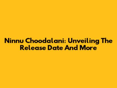 Ninnu Choodalani: Unveiling The Release Date And More