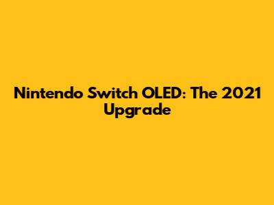 Nintendo Switch OLED: The 2021 Upgrade