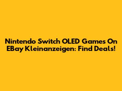 Nintendo Switch OLED Games On EBay Kleinanzeigen: Find Deals!