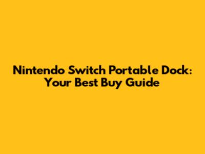 Nintendo Switch Portable Dock: Your Best Buy Guide