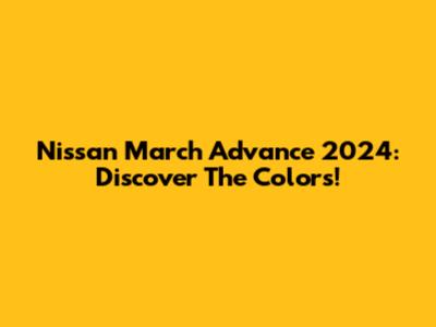Nissan March Advance 2024: Discover The Colors!
