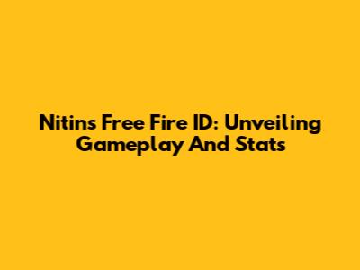 Nitin's Free Fire ID: Unveiling Gameplay And Stats
