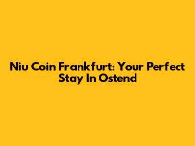 Niu Coin Frankfurt: Your Perfect Stay In Ostend