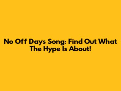 No Off Days Song: Find Out What The Hype Is About!