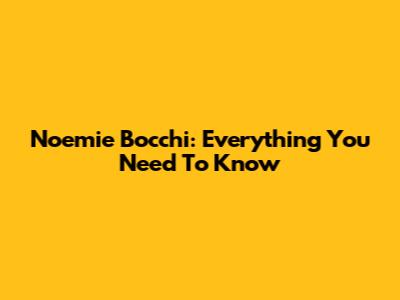 Noemie Bocchi: Everything You Need To Know