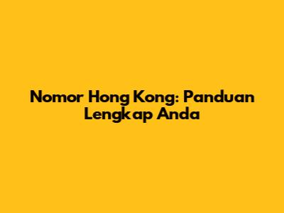 Nomor Hong Kong: Panduan Lengkap Anda