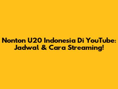 Nonton U20 Indonesia Di YouTube: Jadwal & Cara Streaming!