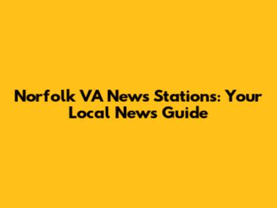 Norfolk VA News Stations: Your Local News Guide