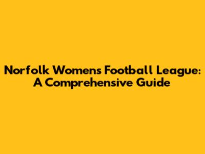 Norfolk Women's Football League: A Comprehensive Guide