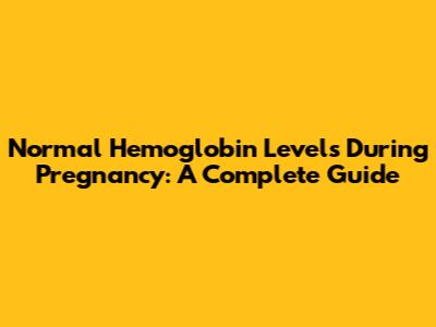 Normal Hemoglobin Levels During Pregnancy: A Complete Guide
