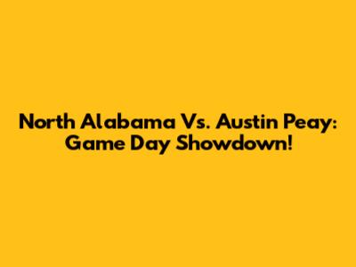 North Alabama Vs. Austin Peay: Game Day Showdown!