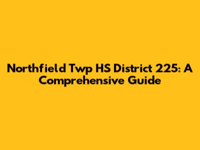 Northfield Twp HS District 225: A Comprehensive Guide