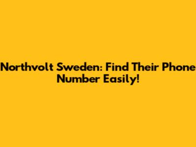 Northvolt Sweden: Find Their Phone Number Easily!