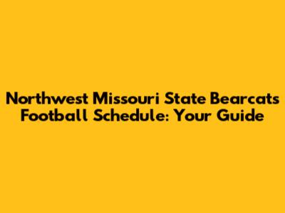 Northwest Missouri State Bearcats Football Schedule: Your Guide