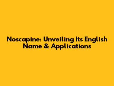 Noscapine: Unveiling Its English Name & Applications