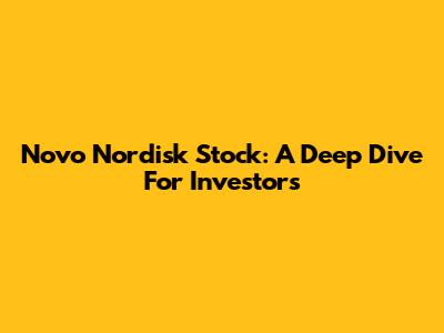 Novo Nordisk Stock: A Deep Dive For Investors