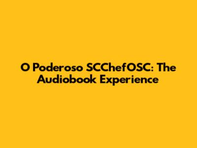 O Poderoso SCChefOSC: The Audiobook Experience